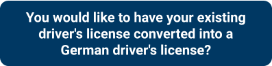 You would like to have your existing  driver's license converted into a  German driver's license?