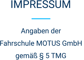IMPRESSUM Angaben der  Fahrschule MOTUS GmbH  gemäß § 5 TMG