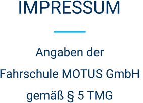 IMPRESSUM Angaben der  Fahrschule MOTUS GmbH  gemäß § 5 TMG